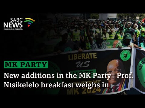 New additions in the MK Party | Prof. Ntsikelelo breakfast weighs in