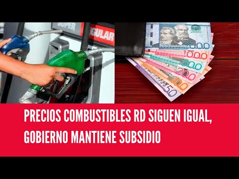 PRECIOS COMBUSTIBLES RD SIGUEN IGUAL; GOBIERNO MANTIENE SUBSIDIO