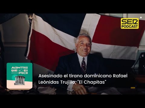 Acontece que no es poco | Asesinado el tirano dominicano Rafael Leónidas Trujillo, El Chapitas