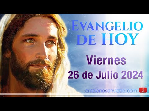 Evangelio de HOY. Viernes 26 de Julio 2024