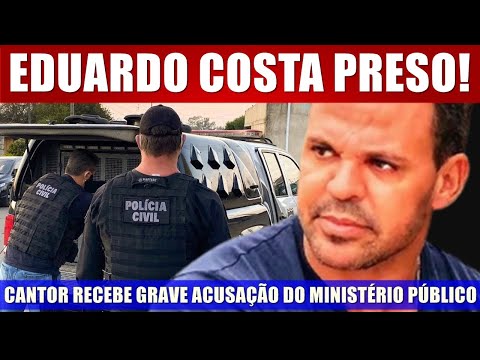 Eduardo Costa PRES0! Cantor é ACUSADO DE CRlME GR@VE e DETALHES CH0CAM