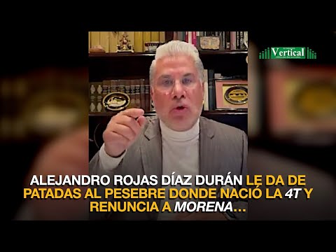 ALEJANDRO ROJAS DÍAZ DURÁN LE DA DE PATADAS AL PESEBRE DONDE NACIÓ LA 4T Y RENUNCIA A MORENA…