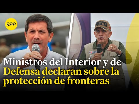 Ministros del Interior y de Defensa declaran sobre la estrategia de seguridad en fronteras peruanas