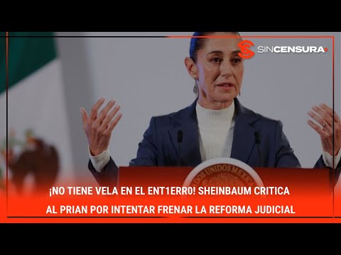 ¡NO TIENE VELA EN EL ?NT1?RR0! #Sheinbaum critica al #PRIAN por intentar frenar la #ReformaJudicia