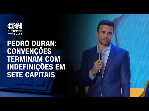 Pedro Duran: Convenções terminam com indefinições em sete capitais | LIVE CNN