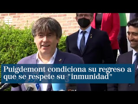 Puigdemont condiciona su regreso a España a que el Gobierno respete su inmunidad