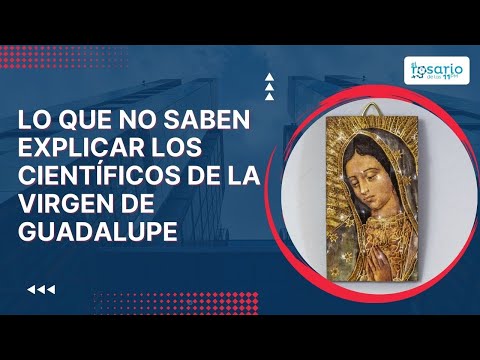 ¡INEXPLICABLE!  Lo que no saben explicar los científicos de la Virgen de Guadalupe