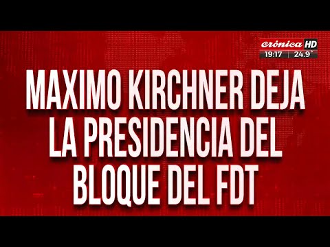 Máximo Kirchner renunció a la presidencia del bloque del FDT