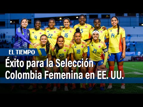 Buen balance de la Selección Colombia femenina en EE. UU. | El Tiempo