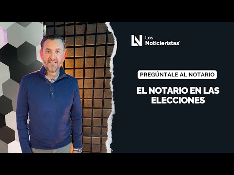 Preguntale al notario | El notario en las elecciones