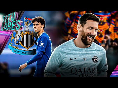 LISTA la OFERTA del BARÇA por MESSI | El NEWCASTLE va POR JOAO | LIMPIA en el CHELSEA