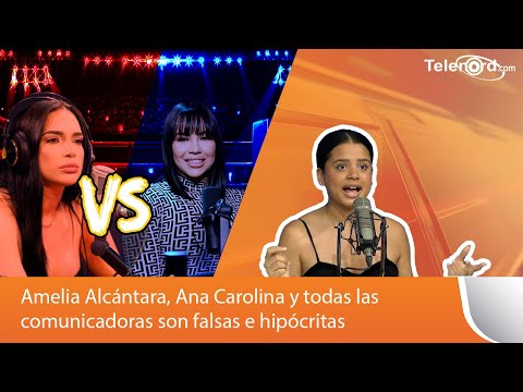 Amelia Alcántara, Ana Carolina y todas las comunicadoras son falsas e hipócritas