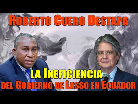 Roberto Cuero Destapa la Ineficiencia del Gobierno de Lasso en Ecuador