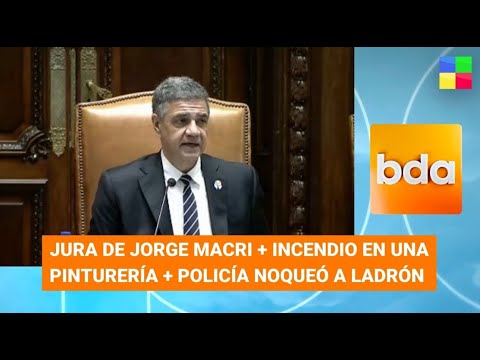 Jura Jorge Macri + Incendio pinturería + Policía noqueó ladrón #BDA | Programa completo (07/12/23)