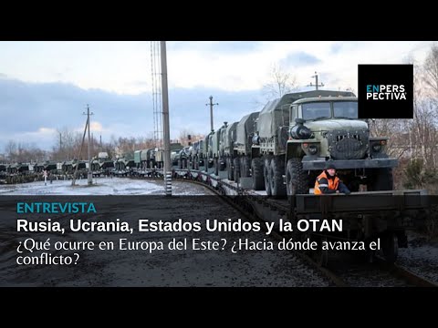 Rusia, Ucrania, Estados Unidos y la OTAN: ¿Qué ocurre en Europa del Este?