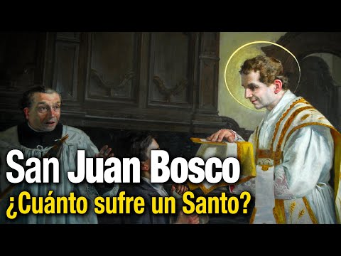 ¿Cuánto sufre un Santo? Vida de San Juan Bosco.