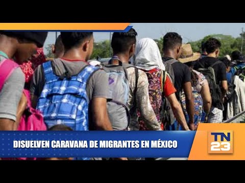 Disuelven caravana de migrantes en México