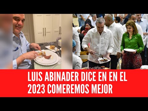 LUIS ABINADER DICE EN EN EL 2023 COMEREMOS MEJOR