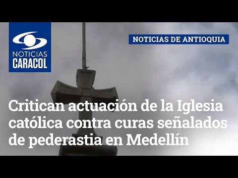 Critican actuación de la Iglesia católica contra curas señalados de pederastia en Medellín