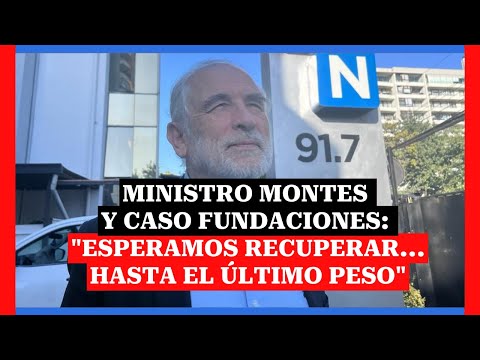 Ministro Montes y caso Fundaciones: Esperamos recuperar lo que más se pueda, hasta el último peso