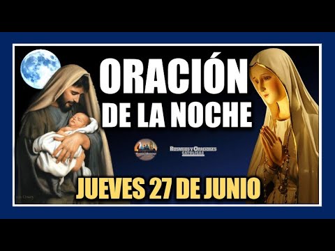 ORACIÓN DE LA NOCHE: ORACIÓN ANTES DE DORMIR - JUEVES 27 DE JUNIO DE 2024.