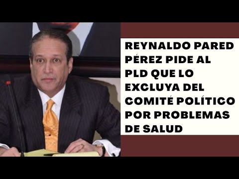 Reinaldo Pared Pérez pide al PLD que se le excluya del Comité Político por razones de salud