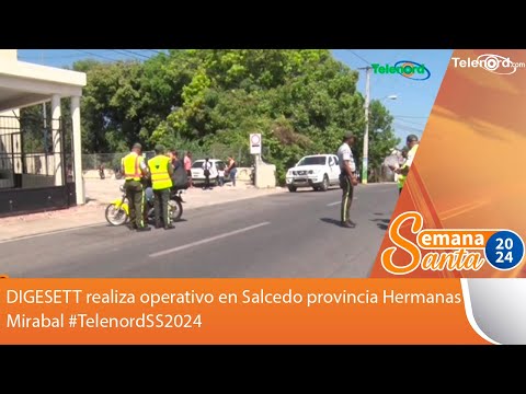 DIGESETT realiza operativo en Salcedo provincia Hermanas Mirabal #TelenordSS2024