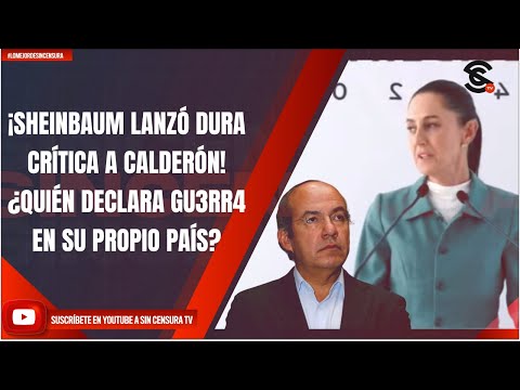 ¡SHEINBAUM LANZÓ DURA CRÍTICA A CALDERÓN! ¿QUIÉN DECLARA GU3RR4 EN SU PROPIO PAÍS?