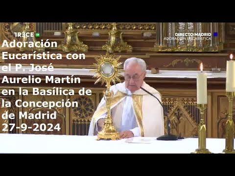 Adoración Eucarística con P. José Aurelio Martín en Basílica de la Concepción de Madrid, 27-9-2024