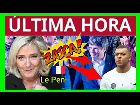 #ÚLTIMAHORA - Le Pen DA UN RECADO a Puigdemont y a Mbappé
