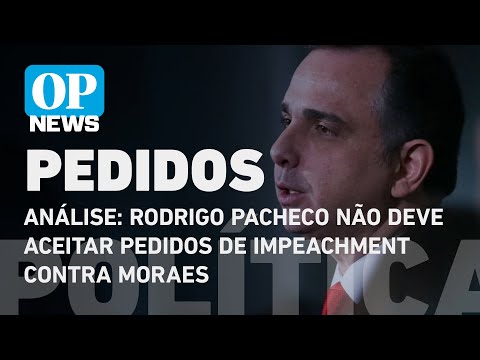 Análise: Rodrigo Pacheco não deve aceitar pedidos de impeachment contra Moraes | O POVO NEWS