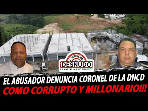 El Abusador Denuncia Coronel de la DNCD como Corrupto y Millonario!!!