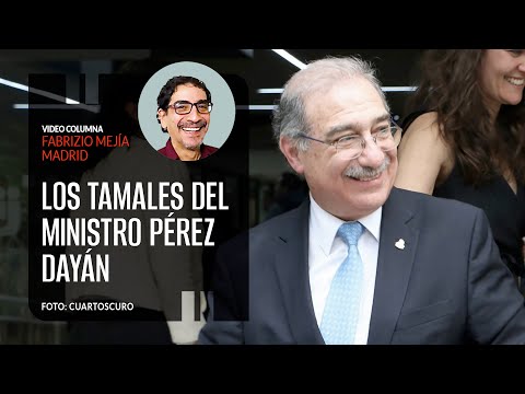 Los tamales del ministro Pérez Dayán. Por Fabrizio Mejía | Video columna