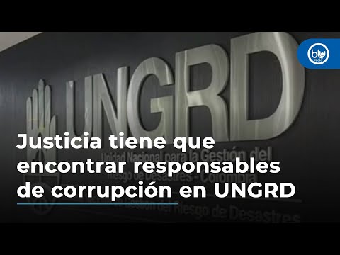 Justicia tiene la responsabilidad de encontrar con prontitud responsables de corrupción en UNGRD