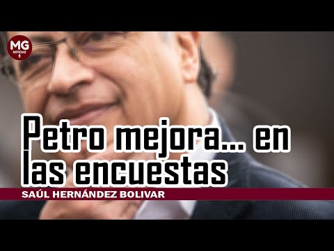 PETRO MEJORA... EN LAS ENCUESTAS  Por Saúl Hernández Bolívar