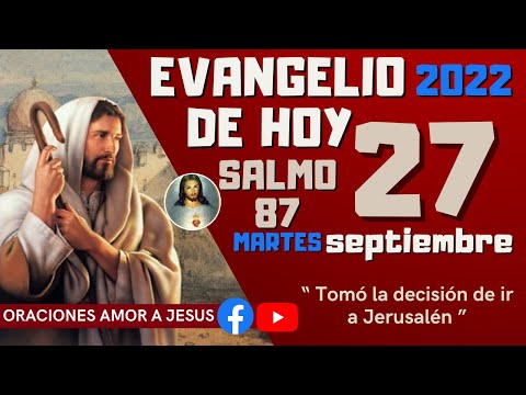 Evangelio de Hoy Martes 27 de Septiembre 2022 SALMO 87 “ Tomó la decisión de ir a Jerusalén ”