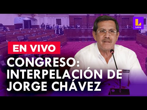 CONGRESO: INTERPELACIÓN AL MINISTRO DE DEFENSA, JORGE CHÁVEZ CRESTA