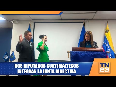 Dos diputados guatemaltecos integran la Junta Directiva