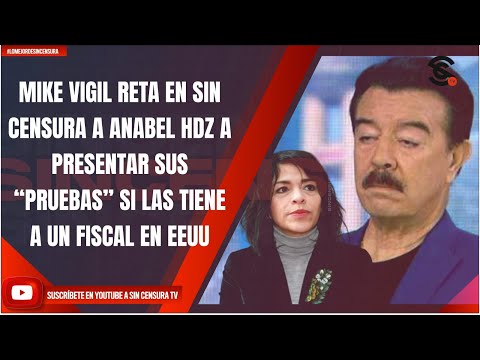 MIKE VIGIL RETA EN SIN CENSURA A ANABEL HDZ A PRESENTAR “PRUEBAS” SI LAS TIENE A UN FISCAL EN EEUU