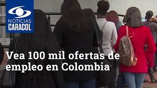 ¿Sin trabajo Vea 100 mil ofertas de empleo vigentes en toda Colombia