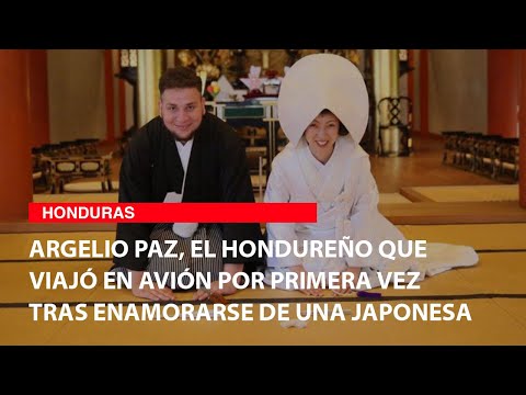Argelio Paz, el hondureño que viajó en avión por primera vez tras enamorarse de una japonesa