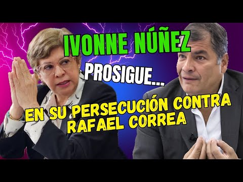 Ivonne Nuñez  prosigue... persecución contra Rafael Correa