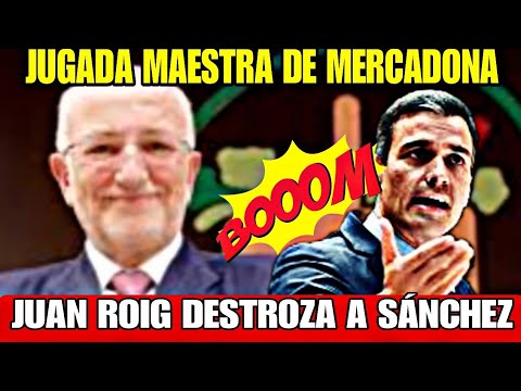 JUAN ROIG, MERCADONA, CABREA AL GOBIERNO DE PEDRO SÁNCHEZ CON LOS CARTELES