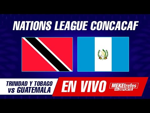 TRINIDAD Y TOBAGO VS GUATEMALA EN VIVO | Liga de Naciones Concacaf.
