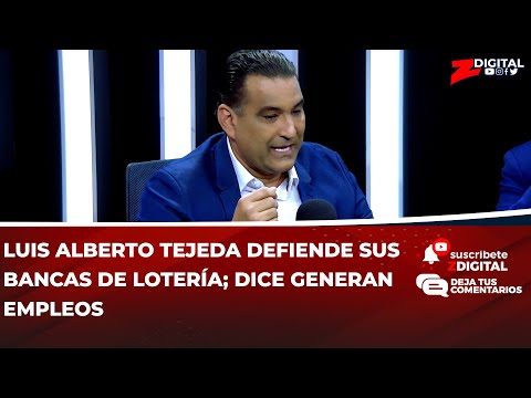 Luis Alberto Tejeda defiende sus bancas de lotería; dice generan empleos
