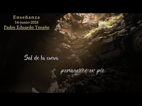Enseñanza 2024-06-14 Sal de la cueva, permanece en pie  ~  Padre Eduardo Toraño