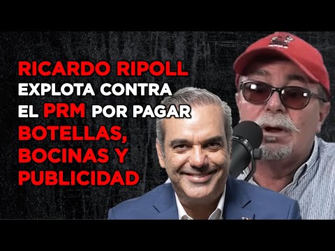 RICARDO RIPOLL EXPLOTA CONTRA EL PRM POR PAGAR BOTELLAS, BOCINAS Y MILES DE MILLONES EN PUBLICIDAD