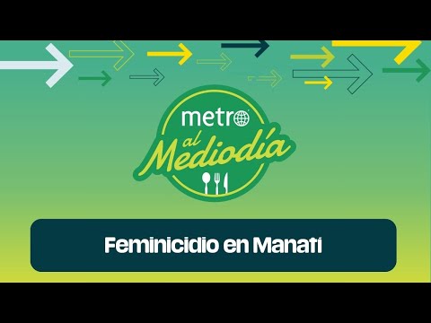 Metro al Mediodía: Feminicidio en Manatí