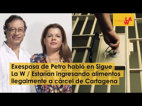 Habla exesposa de Petro / ¿Alimentos ilegales en la cárcel de Cartagena?