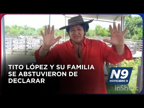 TITO LÓPEZ  Y SU FAMILIA SE ABSTUVIERON DE DECLARAR - NOTICIERO 9